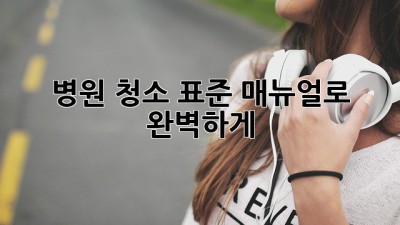병원 청소🧹, 표준 매뉴얼로 완벽하게! ✨