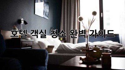 호텔 객실 청소 완벽 가이드